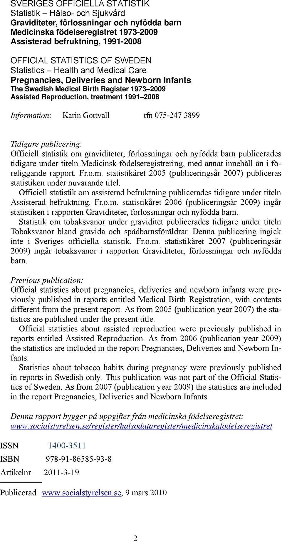 Gottvall tfn 075-247 3899 Tidigare publicering: Officiell statistik om graviditeter, förlossningar och nyfödda barn publicerades tidigare under titeln Medicinsk födelseregistrering, med annat