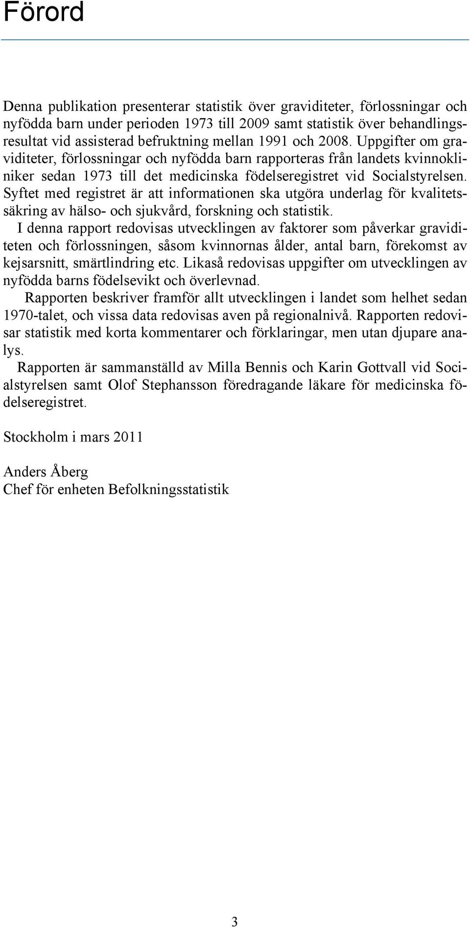 Syftet med registret är att informationen ska utgöra underlag för kvalitetssäkring av hälso- och sjukvård, forskning och statistik.