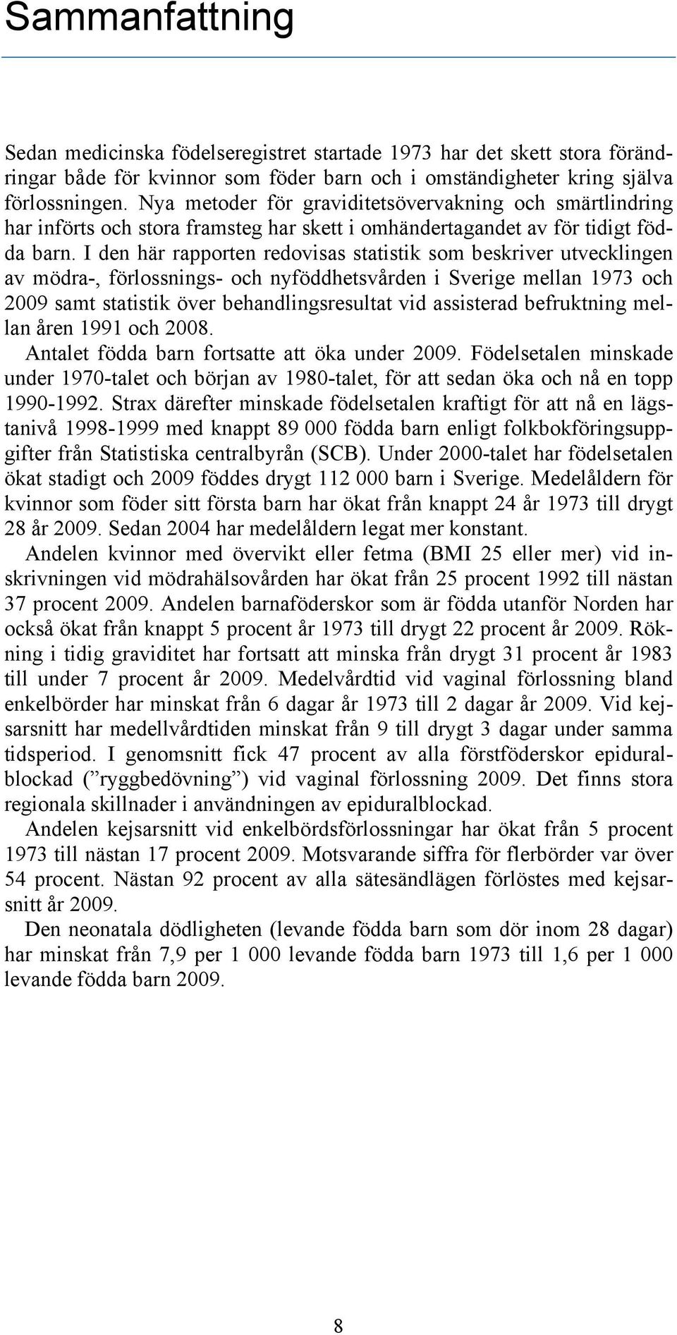 I den här rapporten redovisas statistik som beskriver utvecklingen av mödra-, förlossnings- och nyföddhetsvården i Sverige mellan 1973 och 2009 samt statistik över behandlingsresultat vid assisterad