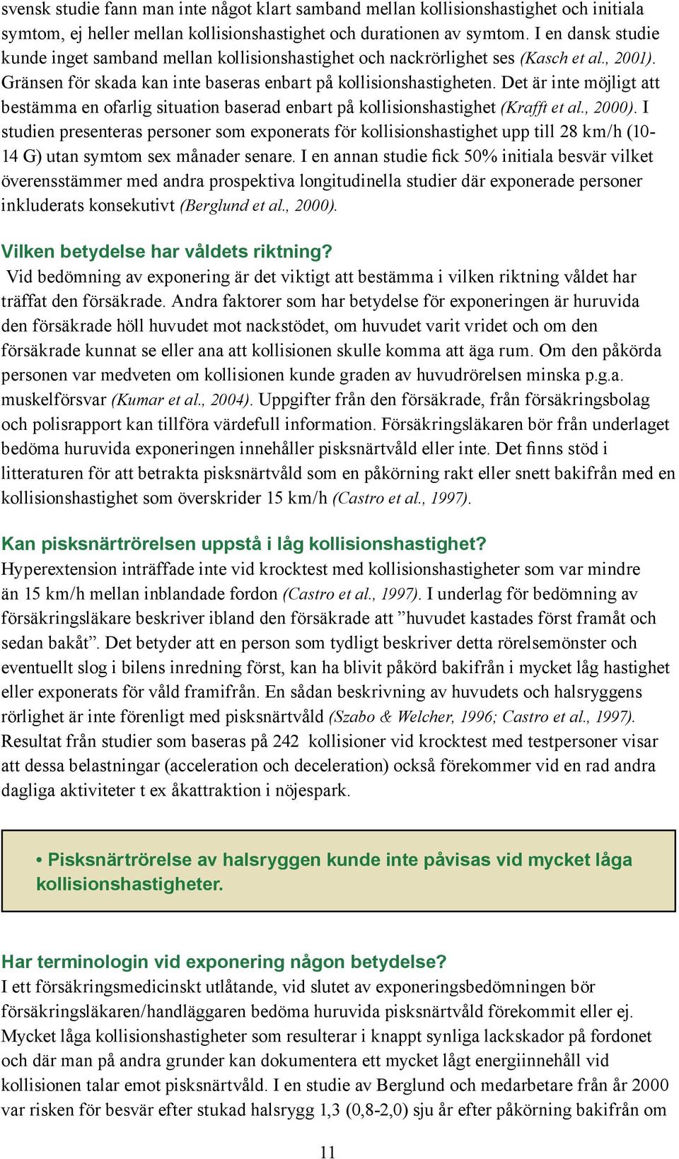 Det är inte möjligt att bestämma en ofarlig situation baserad enbart på kollisionshastighet (Krafft et al., 2000).