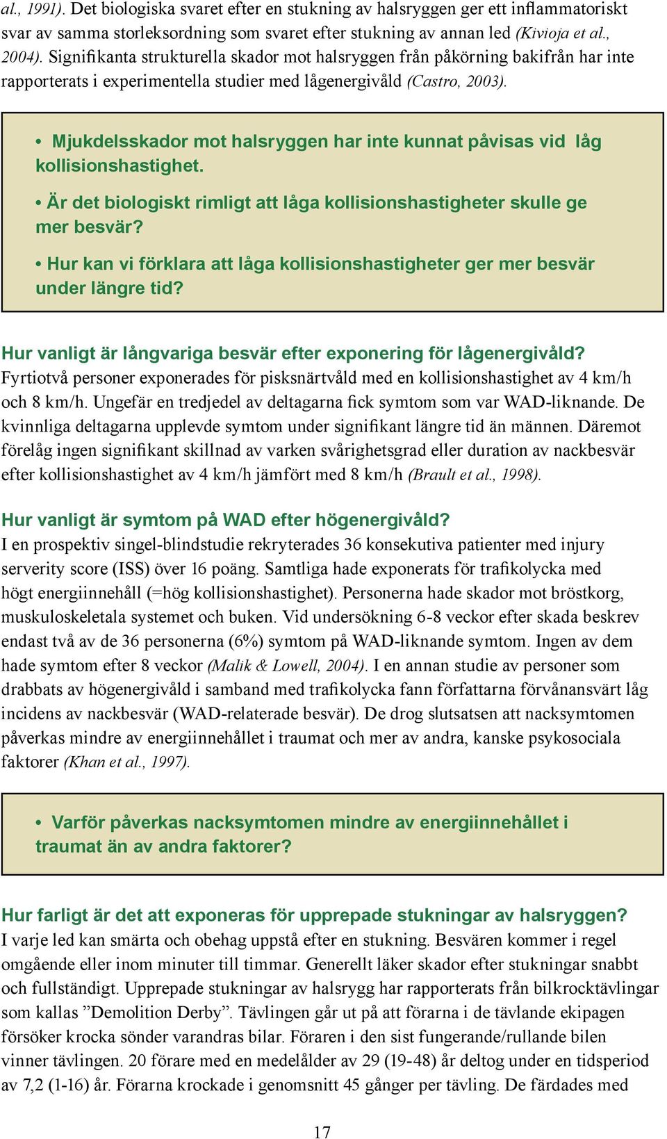 Mjukdelsskador mot halsryggen har inte kunnat påvisas vid låg kollisionshastighet. Är det biologiskt rimligt att låga kollisionshastigheter skulle ge mer besvär?