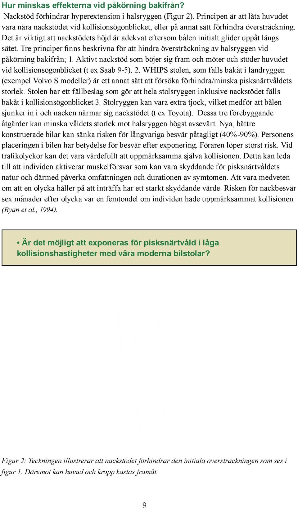 Det är viktigt att nackstödets höjd är adekvat eftersom bålen initialt glider uppåt längs sätet. Tre principer finns beskrivna för att hindra översträckning av halsryggen vid påkörning bakifrån; 1.