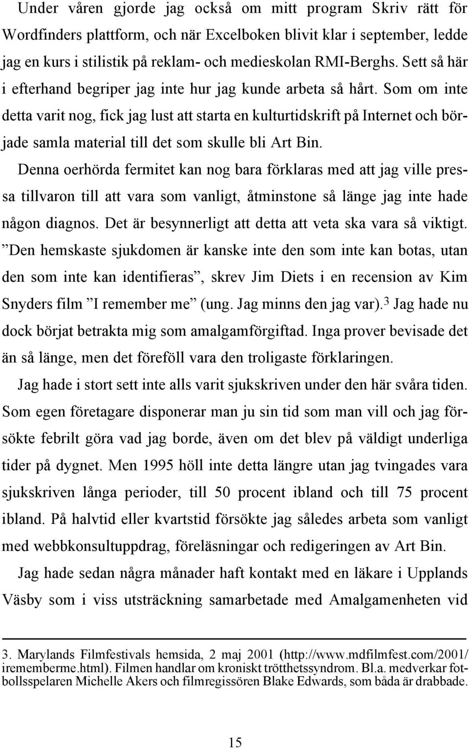 Som om inte detta varit nog, fick jag lust att starta en kulturtidskrift på Internet och började samla material till det som skulle bli Art Bin.