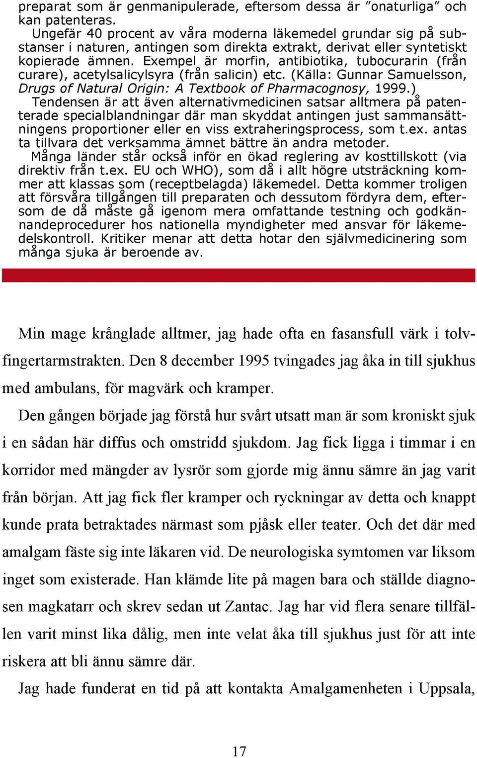 Exempel är morfin, antibiotika, tubocurarin (från curare), acetylsalicylsyra (från salicin) etc. (Källa: Gunnar Samuelsson, Drugs of Natural Origin: A Textbook of Pharmacognosy, 1999.