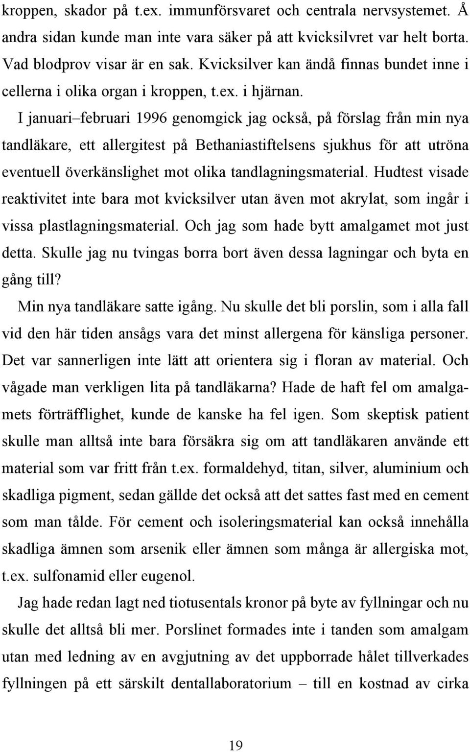 I januari februari 1996 genomgick jag också, på förslag från min nya tandläkare, ett allergitest på Bethaniastiftelsens sjukhus för att utröna eventuell överkänslighet mot olika tandlagningsmaterial.