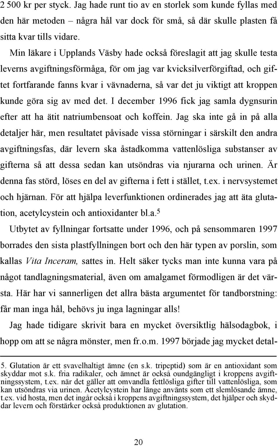 viktigt att kroppen kunde göra sig av med det. I december 1996 fick jag samla dygnsurin efter att ha ätit natriumbensoat och koffein.