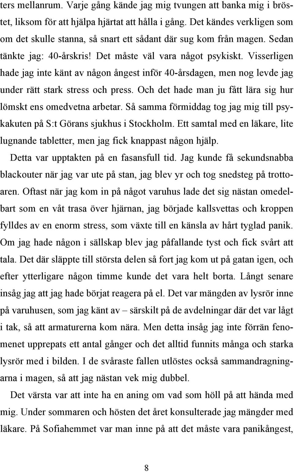 Visserligen hade jag inte känt av någon ångest inför 40-årsdagen, men nog levde jag under rätt stark stress och press. Och det hade man ju fått lära sig hur lömskt ens omedvetna arbetar.