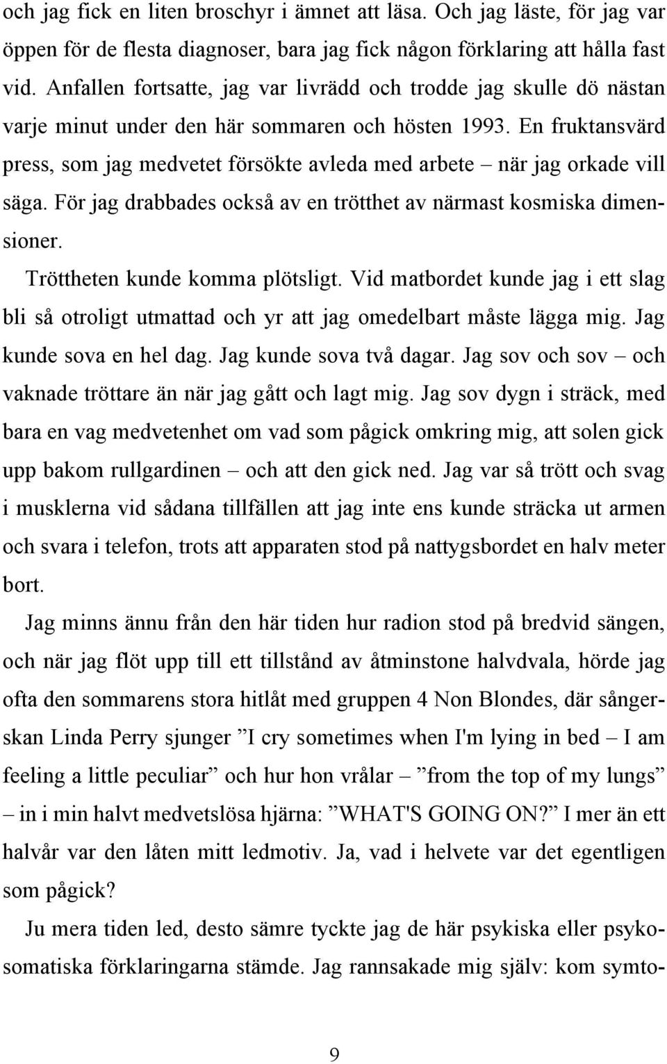 En fruktansvärd press, som jag medvetet försökte avleda med arbete när jag orkade vill säga. För jag drabbades också av en trötthet av närmast kosmiska dimensioner. Tröttheten kunde komma plötsligt.