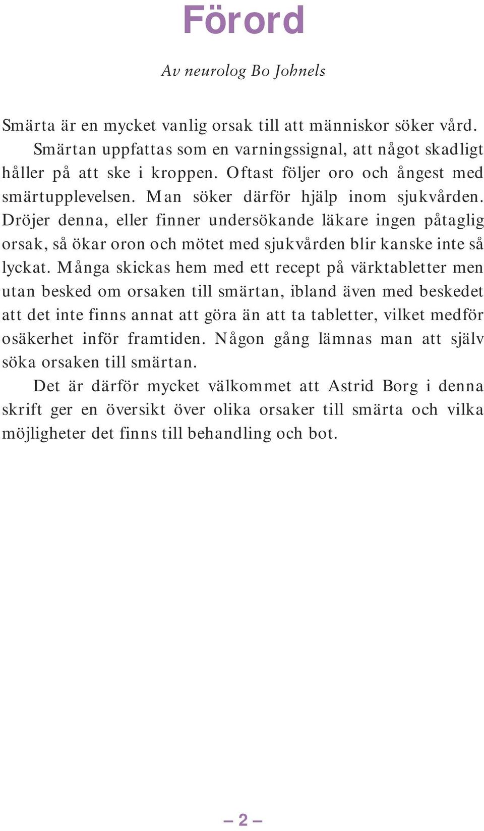 Dröjer denna, eller finner undersökande läkare ingen påtaglig orsak, så ökar oron och mötet med sjukvården blir kanske inte så lyckat.