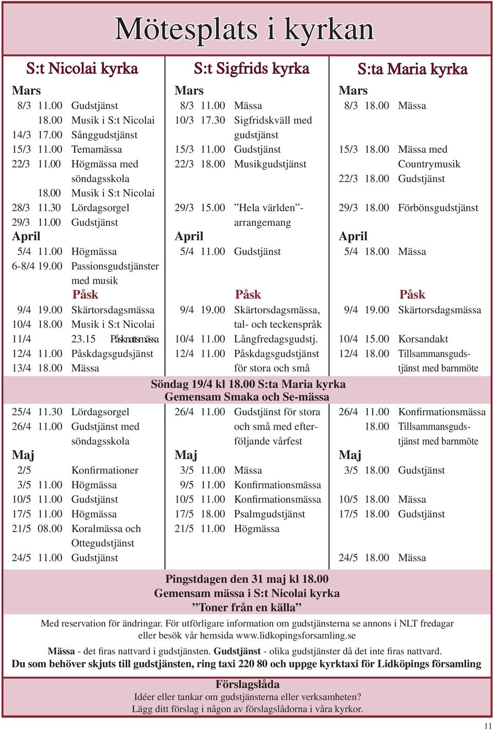 00 Musik i S:t Nicolai 11/4 23.15 Påsknattsmässa 12/4 11.00 Påskdagsgudsjänst 13/4 18.00 Mässa 25/4 11.30 Lördagsorgel 26/4 11.00 Gudstjänst med söndagsskola Maj 2/5 Konfirmationer 3/5 11.