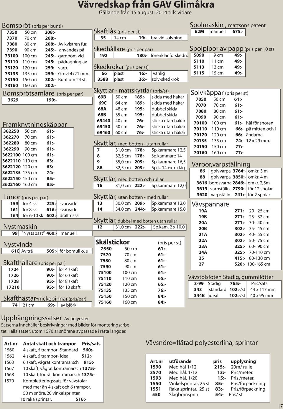 73160 160 cm 302:- Bomsprötsamlare (pris per par) 3629 190:- Framknytningskäppar 362250 50 cm 61:- 362270 70 cm 61:- 362280 80 cm 61:- 362290 90 cm 61:- 3622100 100 cm 61:- 3622110 110 cm 63:-