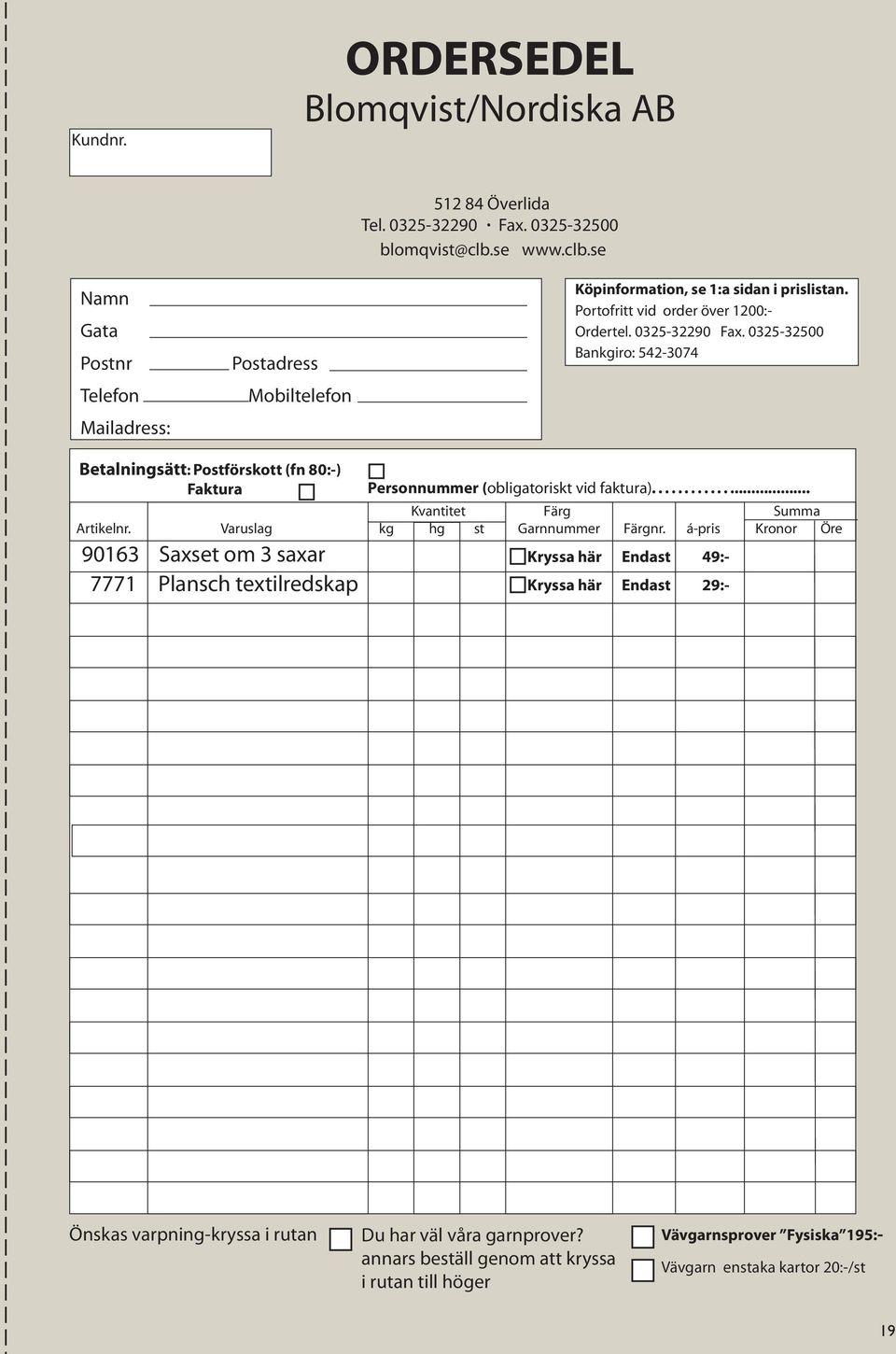 0325-32500 Bankgiro: 542-3074 Betalningsätt: Postförskott (fn 80:-) Faktura Personnummer (obligatoriskt vid faktura)............... Kvantitet Färg Summa Artikelnr.