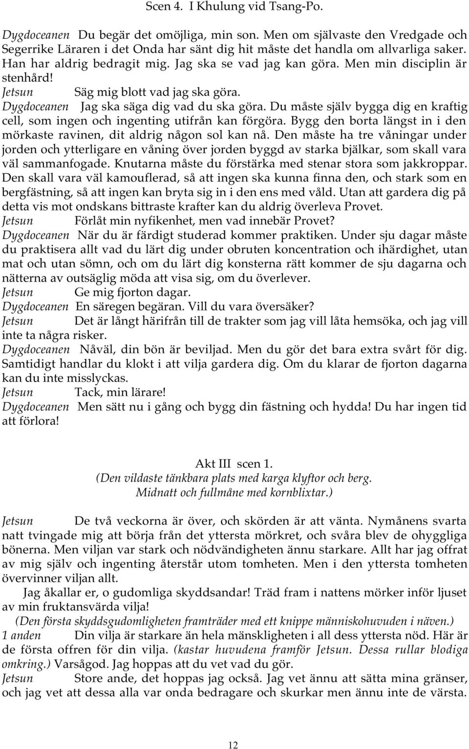 Du måste själv bygga dig en kraftig cell, som ingen och ingenting utifrån kan förgöra. Bygg den borta längst in i den mörkaste ravinen, dit aldrig någon sol kan nå.