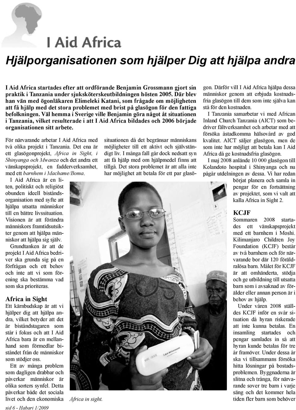 Väl hemma i Sverige ville Benjamin göra något åt situationen i Tanzania, vilket resulterade i att I Aid Africa bildades och 2006 började organisationen sitt arbete.