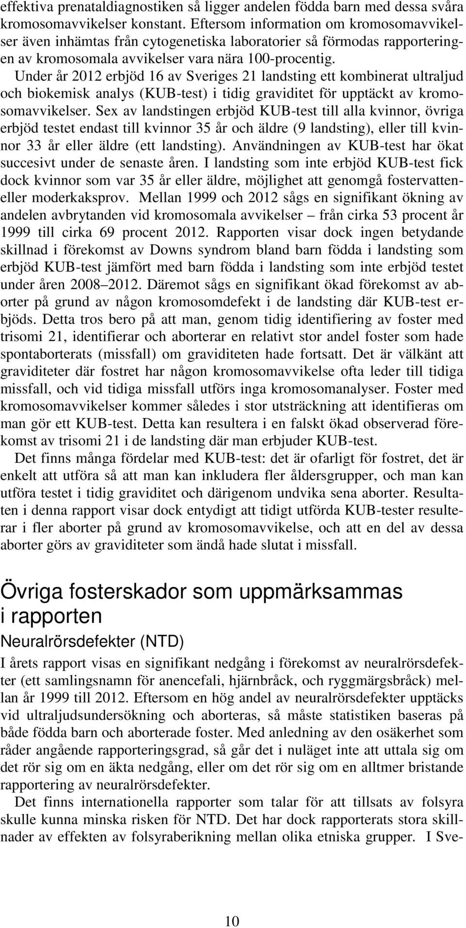 Under år 2012 erbjöd 16 av Sveriges 21 landsting ett kombinerat ultraljud och biokemisk analys (KUB-test) i tidig graviditet för upptäckt av kromosomavvikelser.