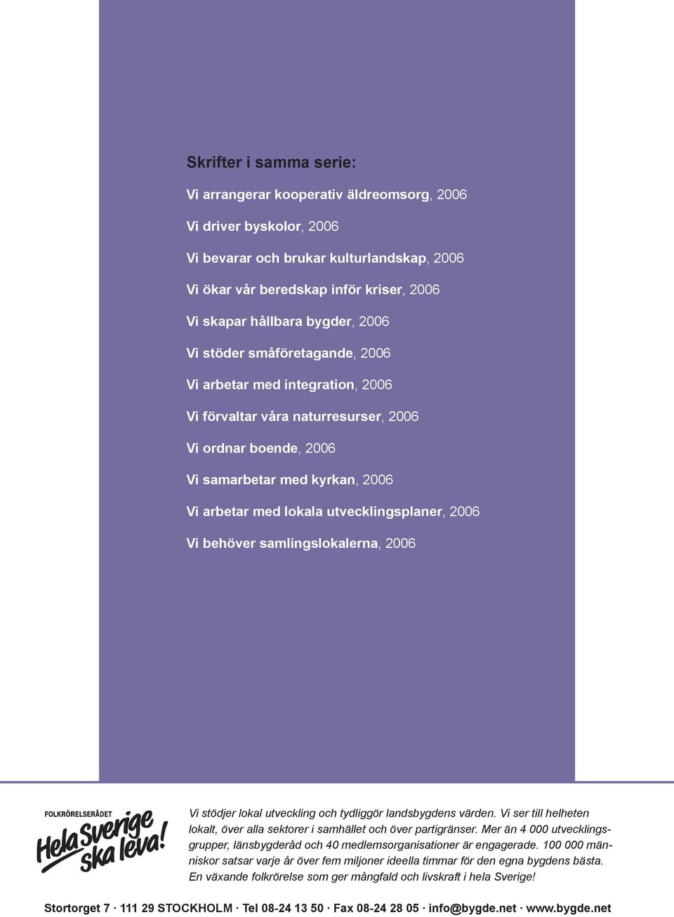 utvecklingsplaner, 2006 Vi behöver samlingslokalerna, 2006 Vi stödjer lokal utveckling och tydliggör landsbygdens värden.