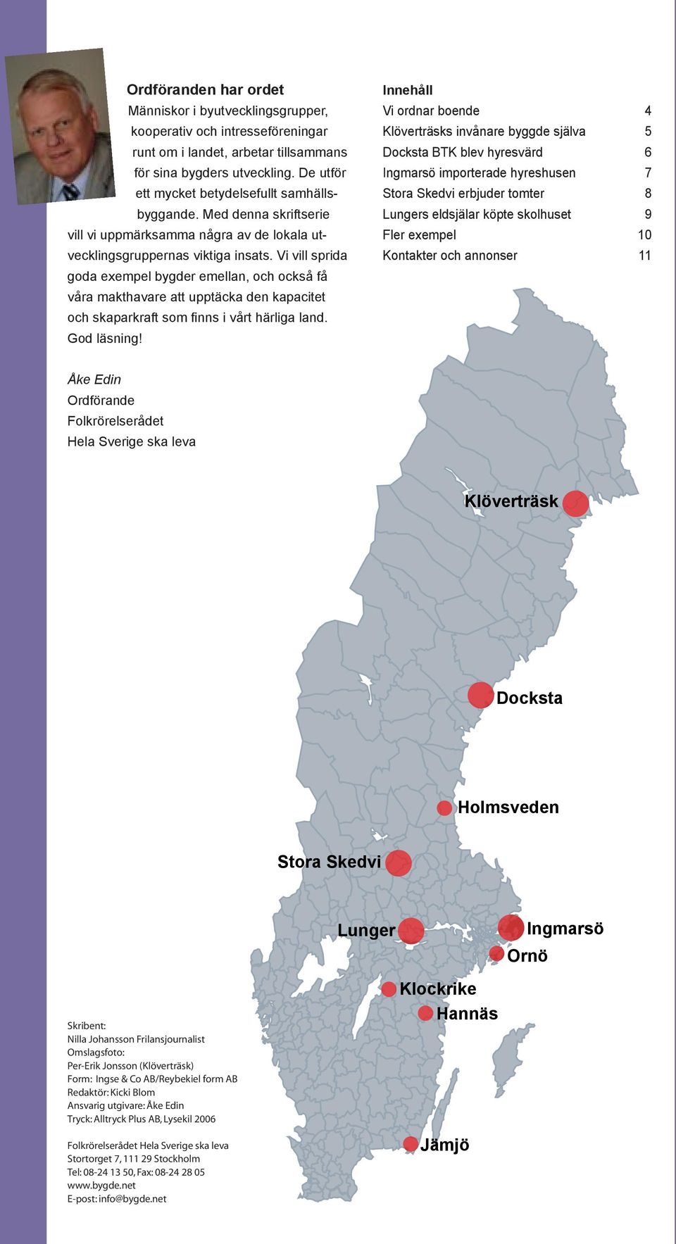 Vi vill sprida goda exempel bygder emellan, och också få våra makthavare att upptäcka den kapacitet och skaparkraft som finns i vårt härliga land. God läsning!