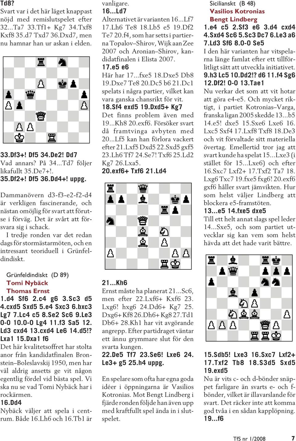 Det är svårt att försvara sig i schack. I tredje ronden var det redan dags för stormästarmöten, och en intressant teoriduell i Grünfeldindiskt. Grünfeldindiskt (D 89) Tomi Nybäck Thomas Ernst 1.