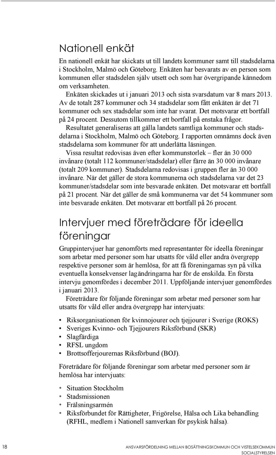 Enkäten skickades ut i januari 2013 och sista svarsdatum var 8 mars 2013. Av de totalt 287 kommuner och 34 stadsdelar som fått enkäten är det 71 kommuner och sex stadsdelar som inte har svarat.