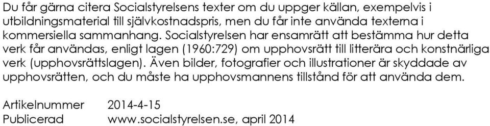 Socialstyrelsen har ensamrätt att bestämma hur detta verk får användas, enligt lagen (1960:729) om upphovsrätt till litterära och