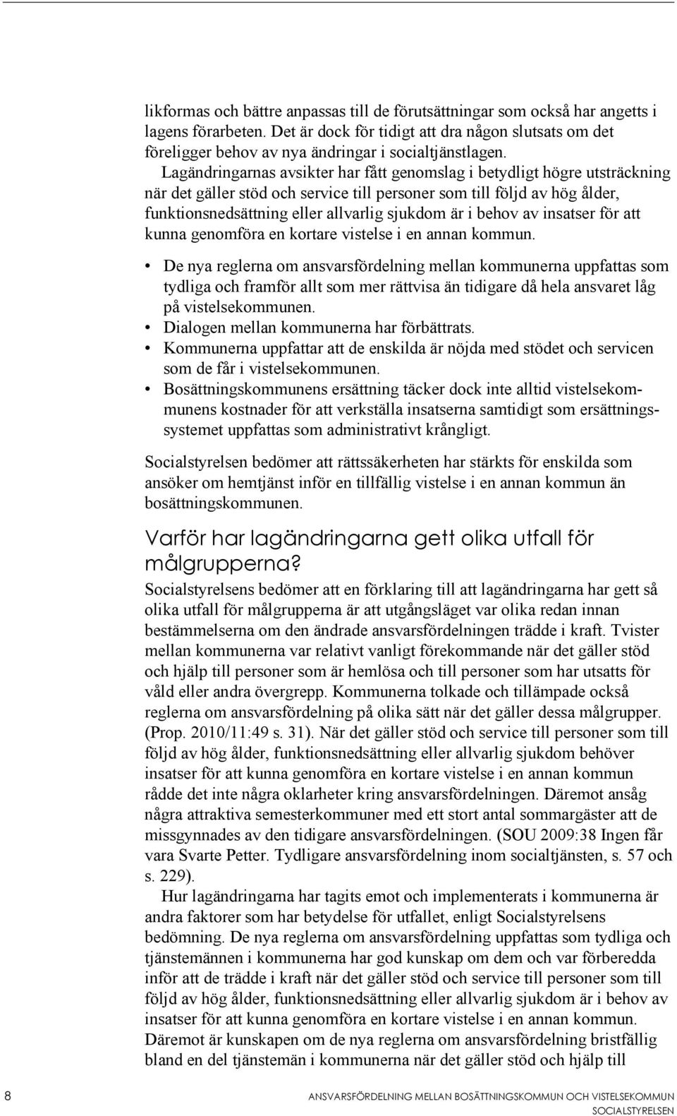 Lagändringarnas avsikter har fått genomslag i betydligt högre utsträckning när det gäller stöd och service till personer som till följd av hög ålder, funktionsnedsättning eller allvarlig sjukdom är i