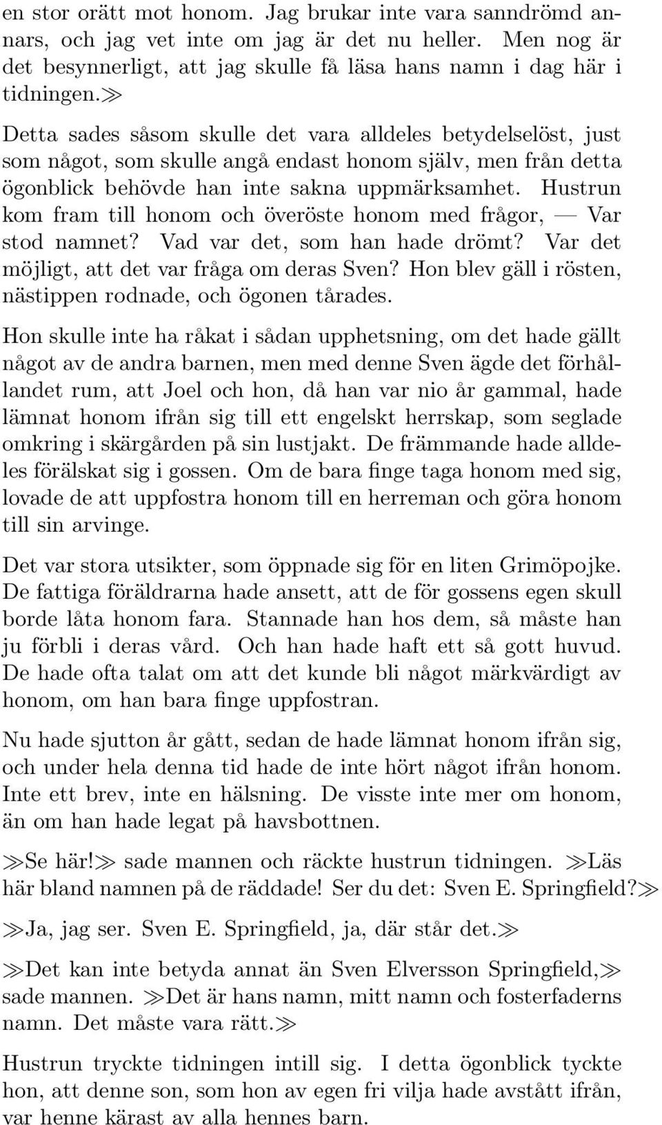 Hustrun kom fram till honom och överöste honom med frågor, Var stod namnet? Vad var det, som han hade drömt? Var det möjligt, att det var fråga om deras Sven?