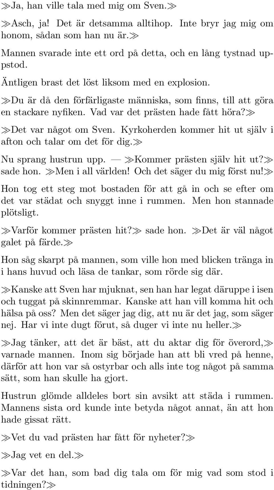 Kyrkoherden kommer hit ut själv i afton och talar om det för dig. Nu sprang hustrun upp. Kommer prästen själv hit ut? sade hon. Men i all världen! Och det säger du mig först nu!