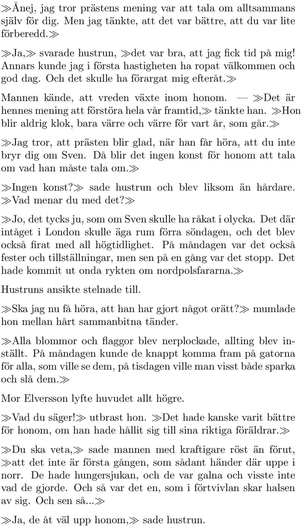 Det är hennes mening att förstöra hela vår framtid, tänkte han. Hon blir aldrig klok, bara värre och värre för vart år, som går.