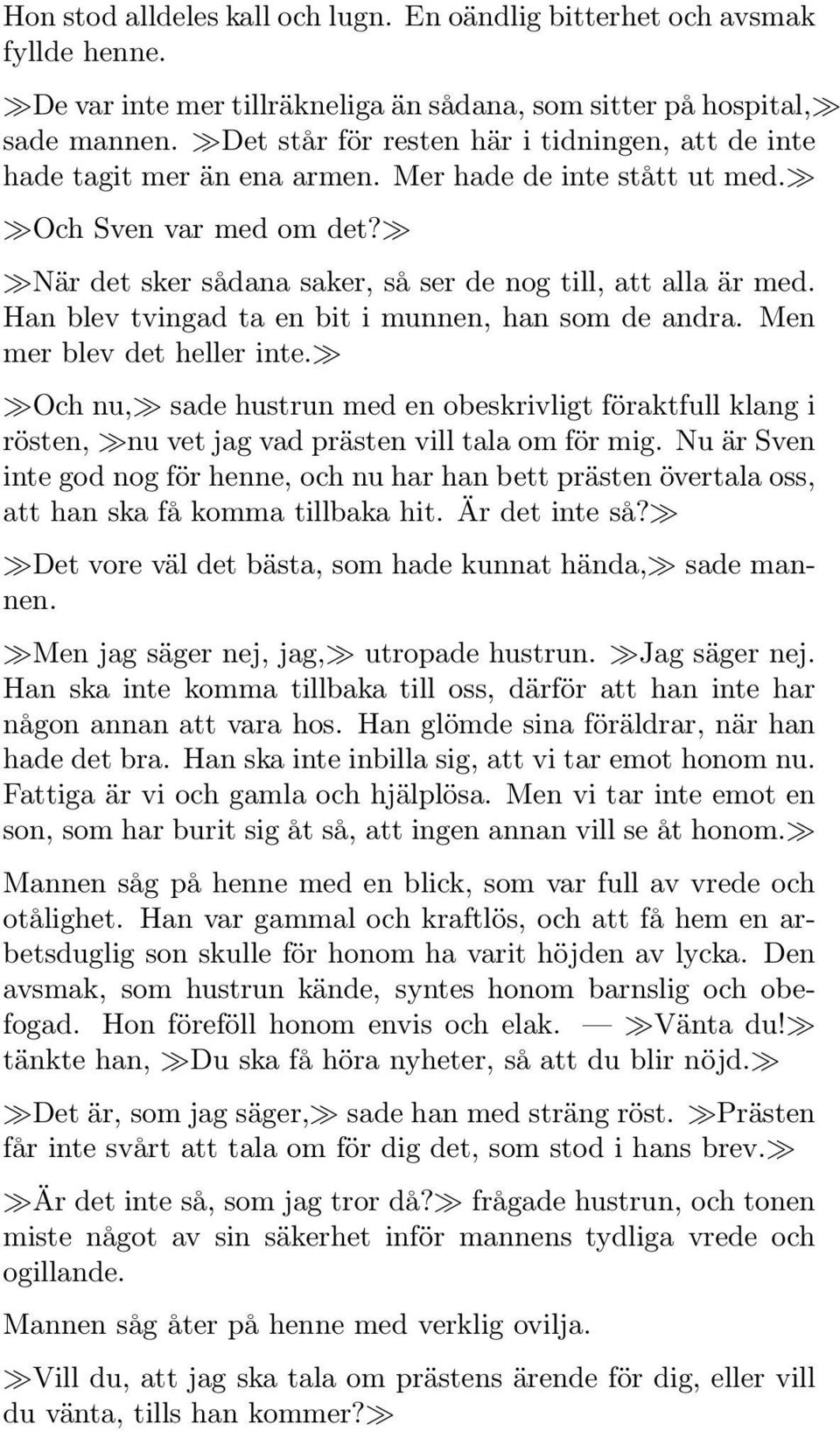 Han blev tvingad ta en bit i munnen, han som de andra. Men mer blev det heller inte. Och nu, sade hustrun med en obeskrivligt föraktfull klang i rösten, nu vet jag vad prästen vill tala om för mig.