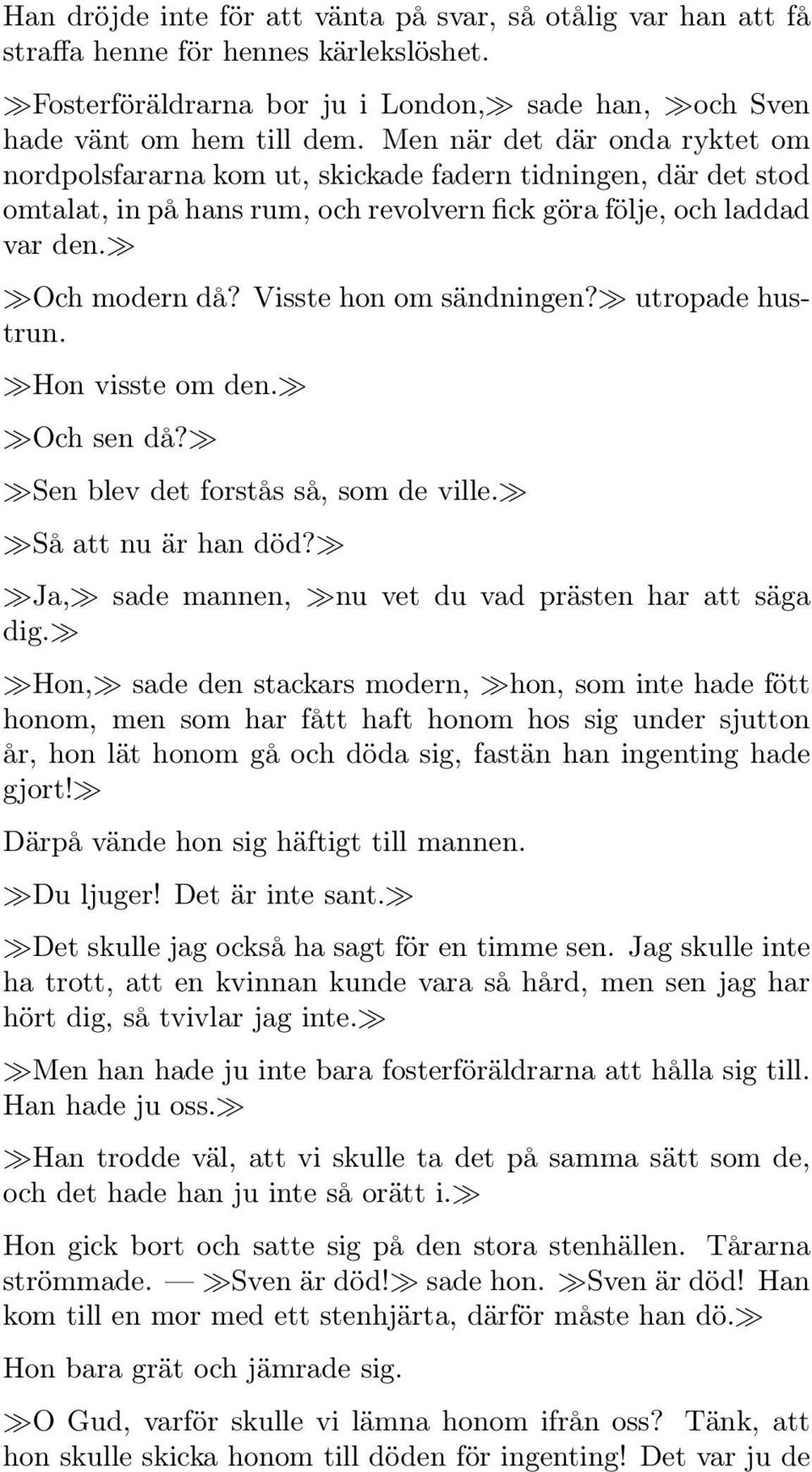 Visste hon om sändningen? utropade hustrun. Hon visste om den. Och sen då? Sen blev det forstås så, som de ville. Så att nu är han död? Ja, sade mannen, nu vet du vad prästen har att säga dig.