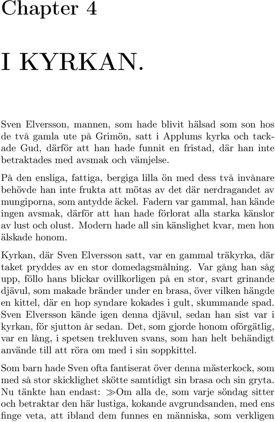 och vämjelse. På den ensliga, fattiga, bergiga lilla ön med dess två invånare behövde han inte frukta att mötas av det där nerdragandet av mungiporna, som antydde äckel.