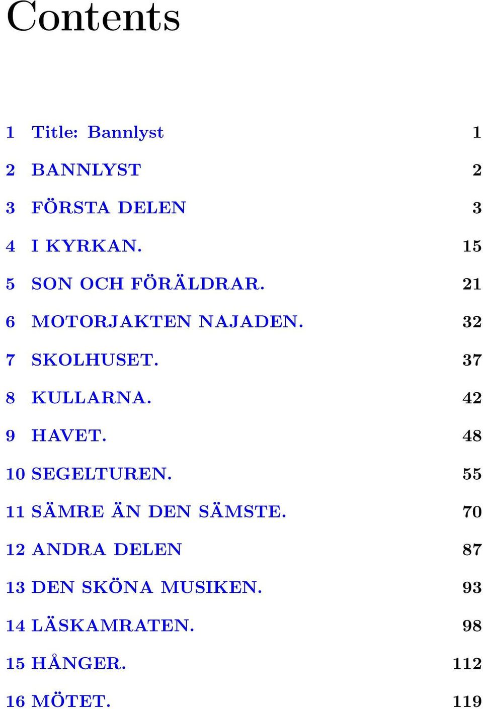 37 8 KULLARNA. 42 9 HAVET. 48 10 SEGELTUREN. 55 11 SÄMRE ÄN DEN SÄMSTE.