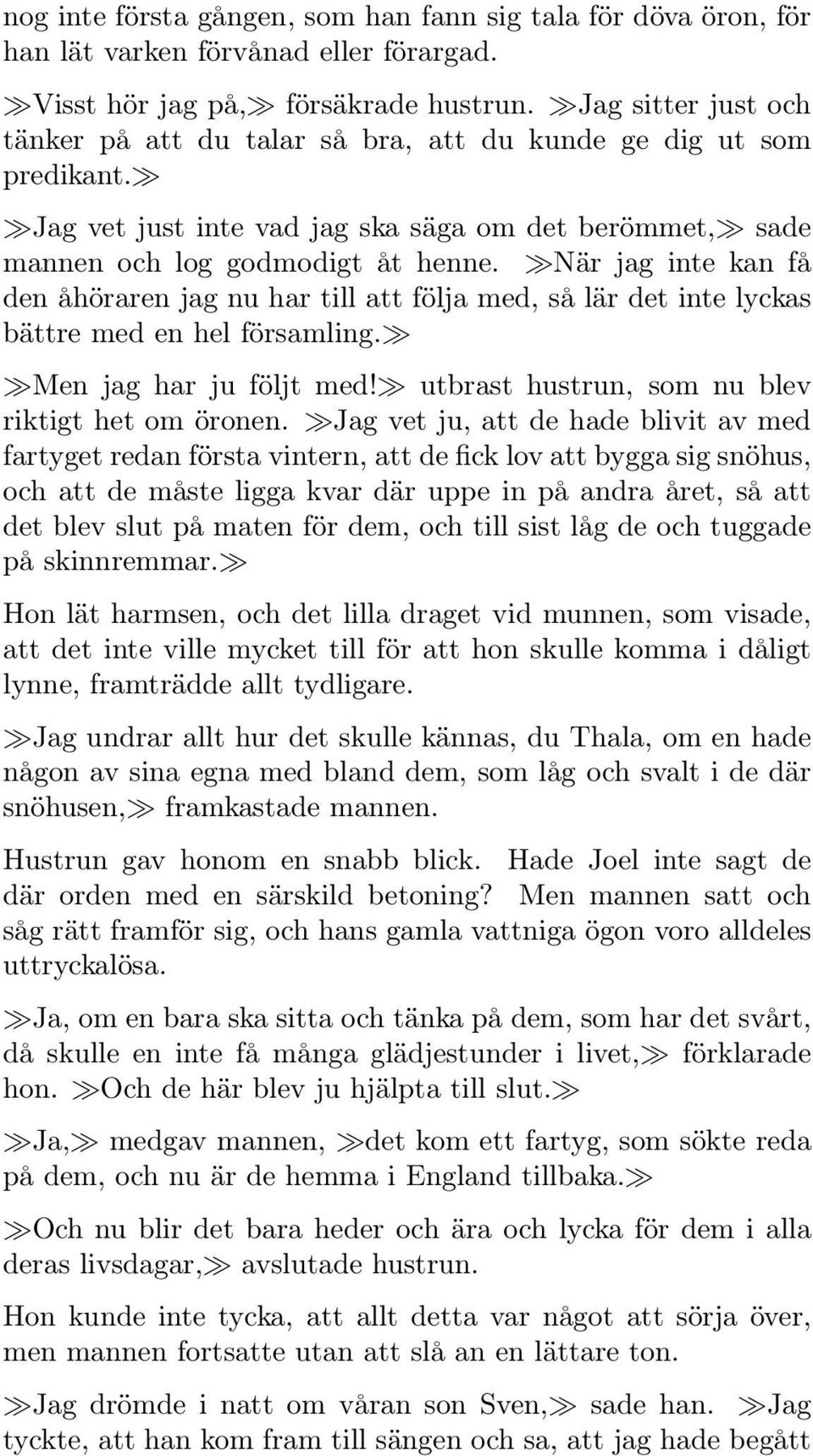 När jag inte kan få den åhöraren jag nu har till att följa med, så lär det inte lyckas bättre med en hel församling. Men jag har ju följt med! utbrast hustrun, som nu blev riktigt het om öronen.