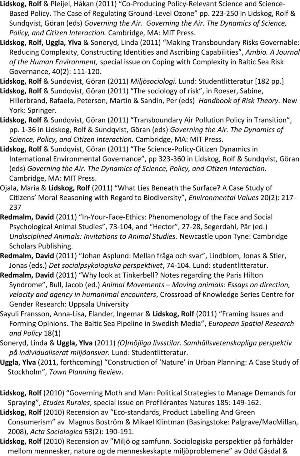 Lidskog, Rolf, Uggla, Ylva & Soneryd, Linda (2011) Making Transboundary Risks Governable: Reducing Complexity, Constructing Identities and Ascribing Capabilities, Ambio.