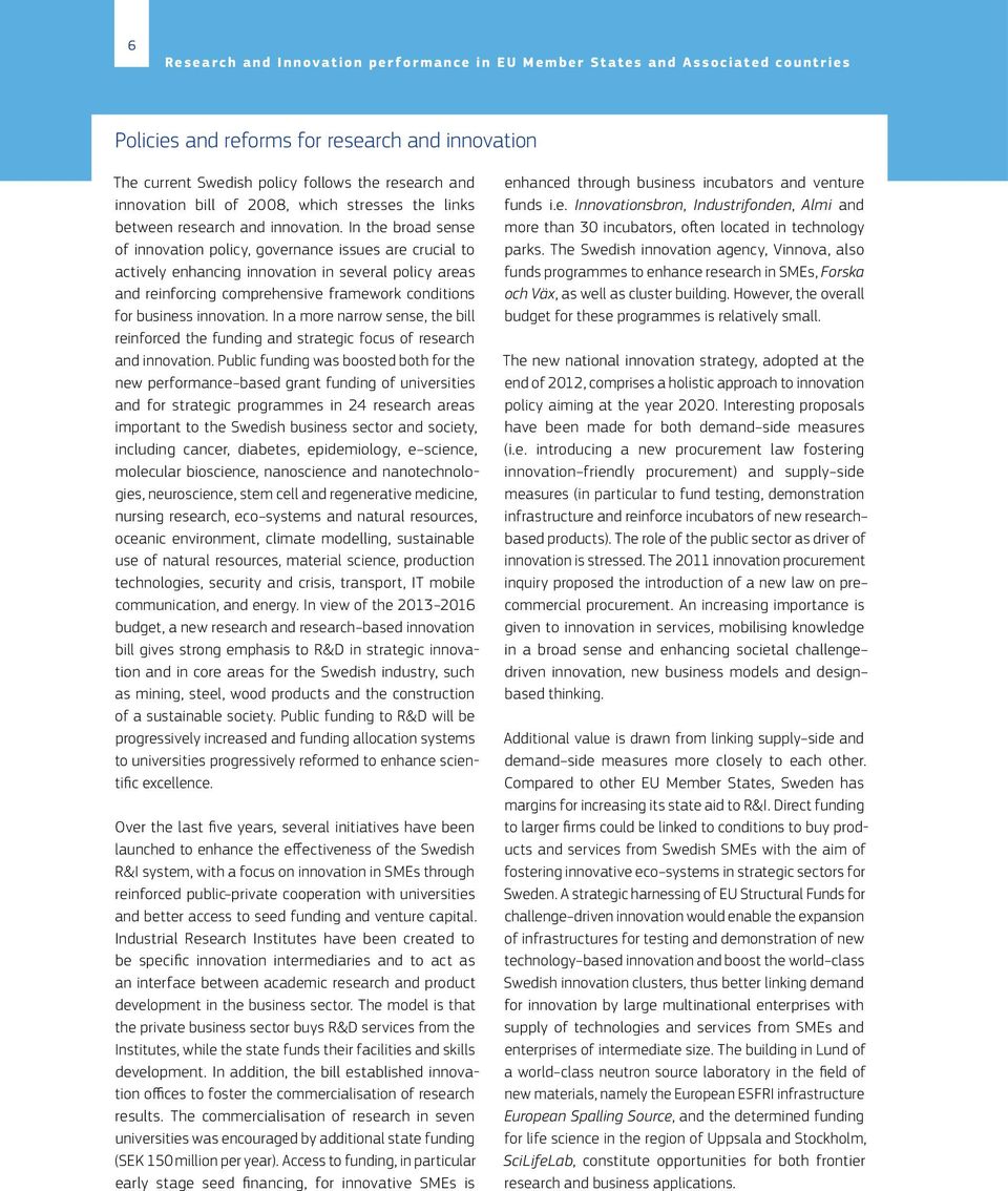 In the broad sense of innovation policy, governance issues are crucial to actively enhancing innovation in several policy areas and reinforcing comprehensive framework conditions for business