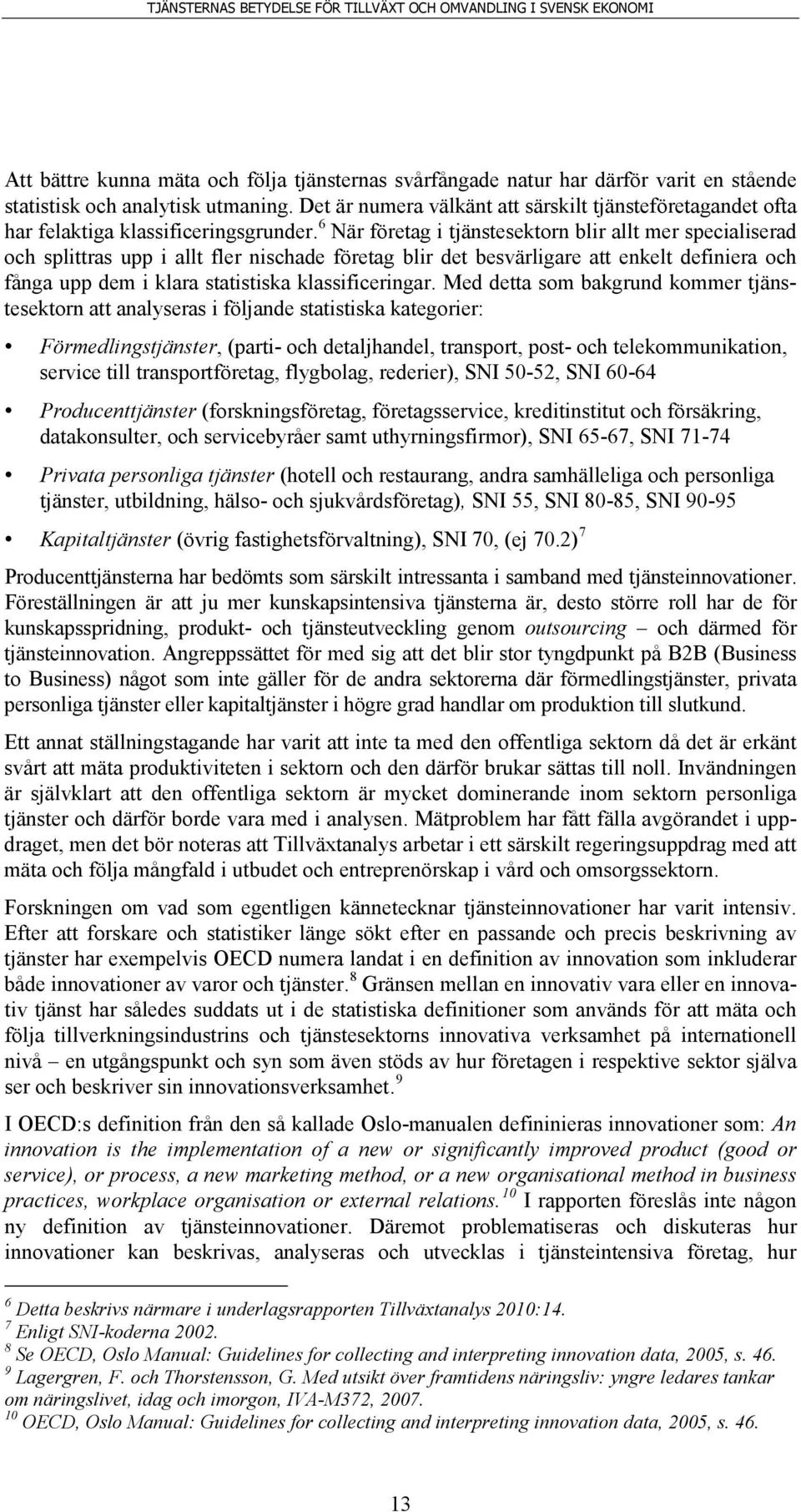 6 När företag i tjänstesektorn blir allt mer specialiserad och splittras upp i allt fler nischade företag blir det besvärligare att enkelt definiera och fånga upp dem i klara statistiska