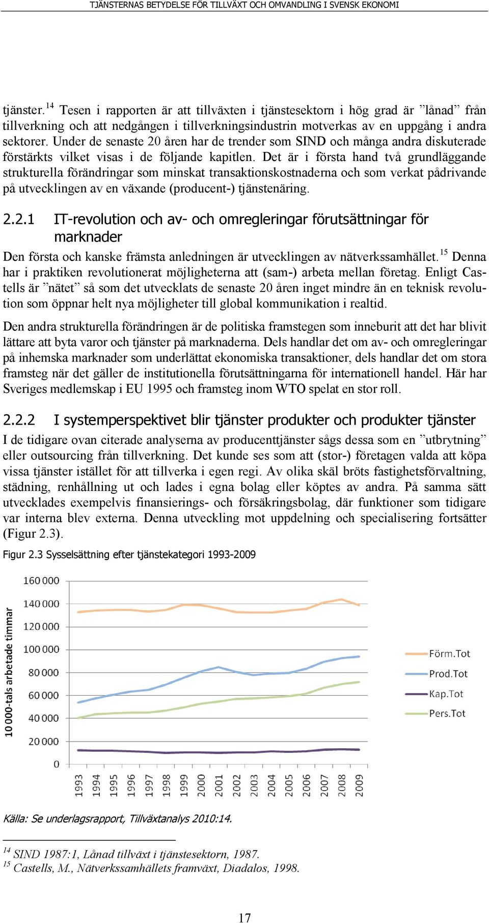 Det är i första hand två grundläggande strukturella förändringar som minskat transaktionskostnaderna och som verkat pådrivande på utvecklingen av en växande (producent-) tjänstenäring. 2.