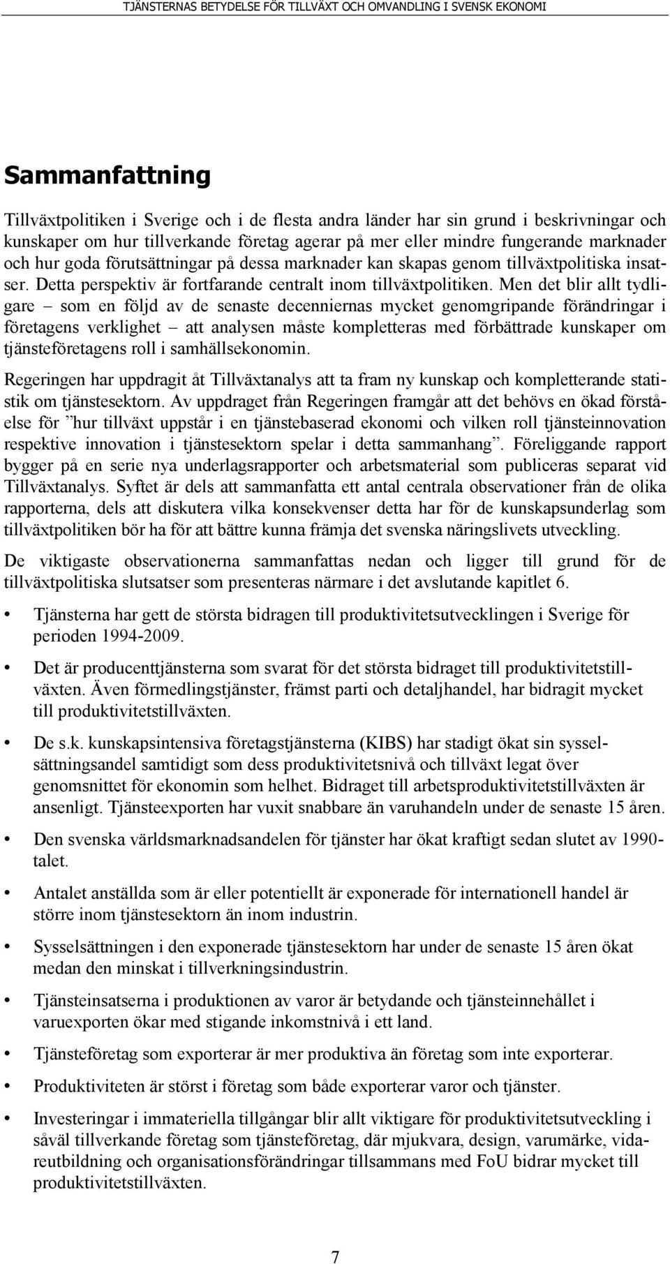 Men det blir allt tydligare som en följd av de senaste decenniernas mycket genomgripande förändringar i företagens verklighet att analysen måste kompletteras med förbättrade kunskaper om