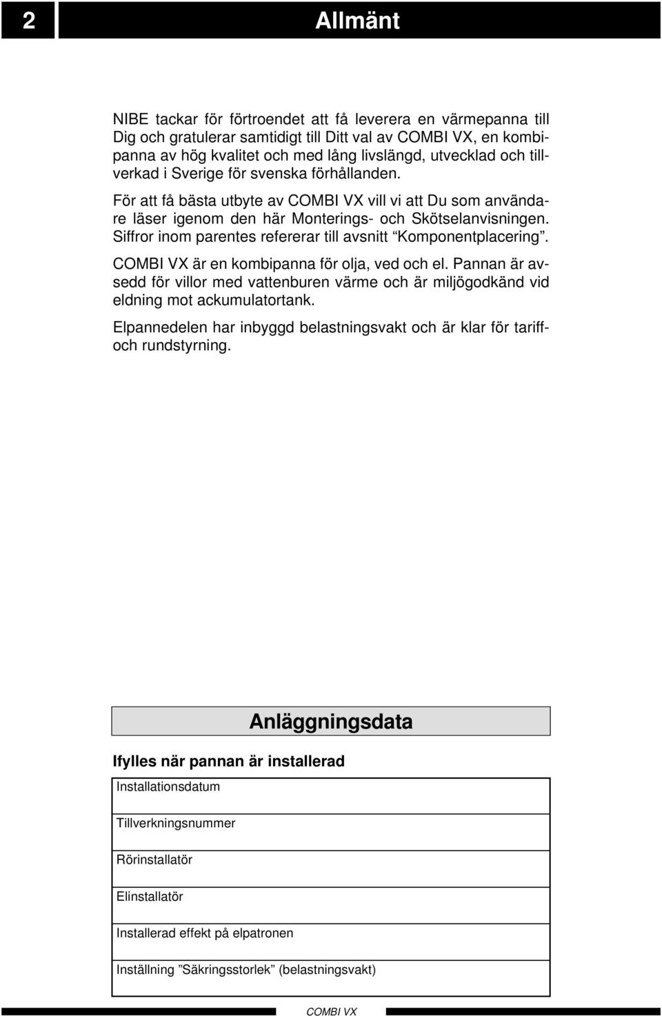 Siffror inom parentes refererar till avsnitt Komponentplacering. är en kombipanna för olja, ved och el.