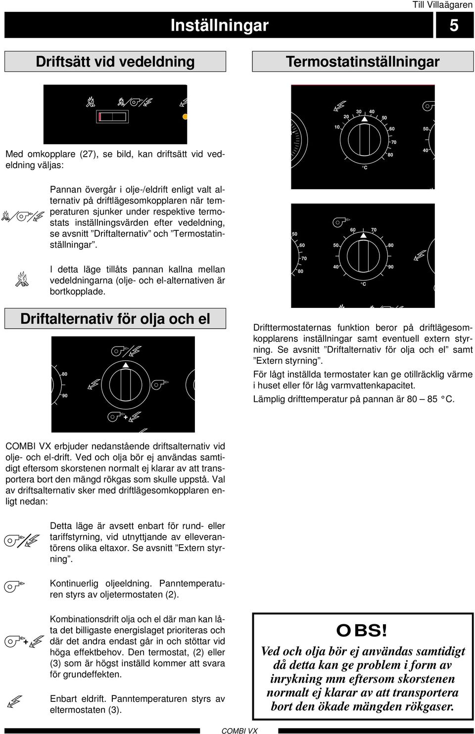 Termostatinställningar. COMBI - VX 6 7 5 6 5 8 I detta läge tillåts pannan kallna mellan vedeldningarna (olje- och el-alternativen är bortkopplade.