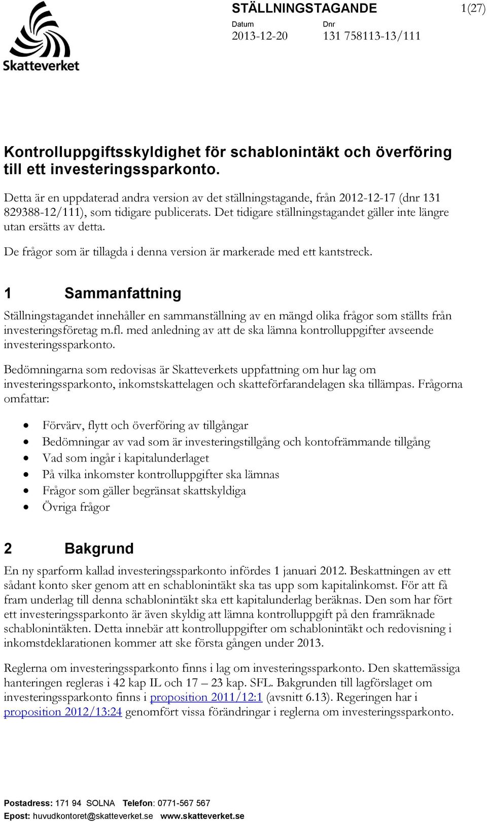 Det tidigare ställningstagandet gäller inte längre utan ersätts av detta. De frågor som är tillagda i denna version är markerade med ett kantstreck.