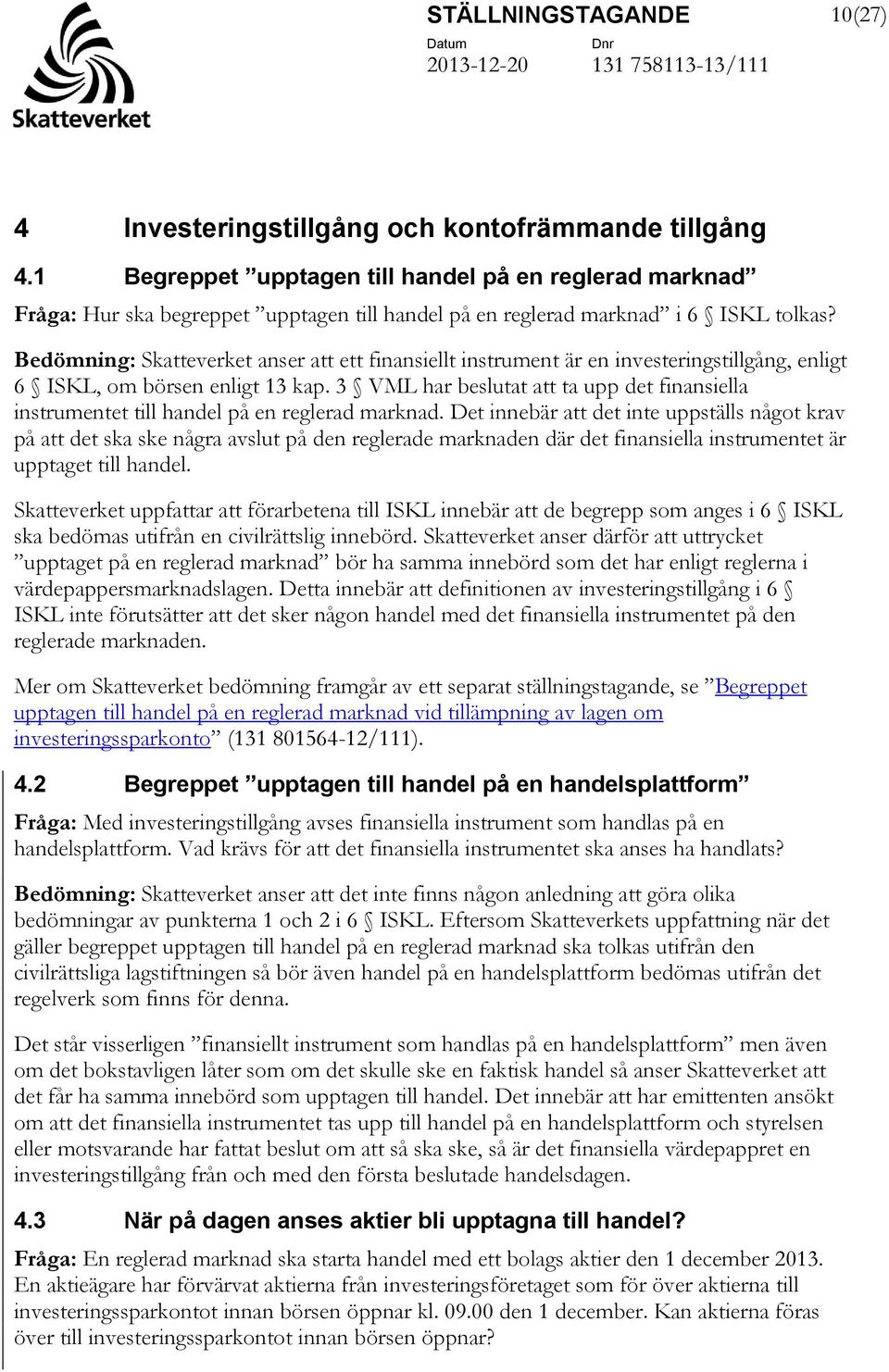 Bedömning: Skatteverket anser att ett finansiellt instrument är en investeringstillgång, enligt 6 ISKL, om börsen enligt 13 kap.