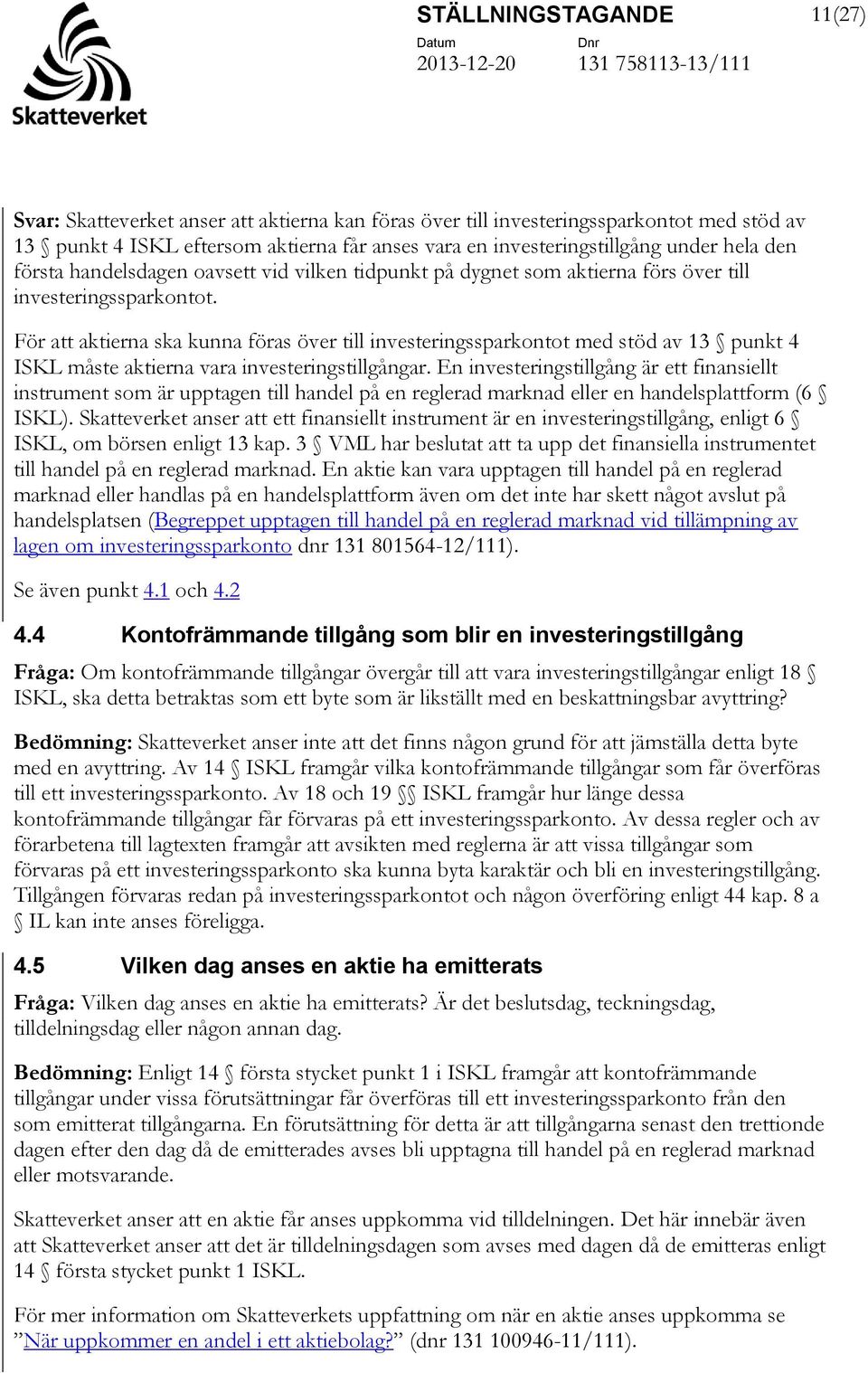 För att aktierna ska kunna föras över till investeringssparkontot med stöd av 13 punkt 4 ISKL måste aktierna vara investeringstillgångar.