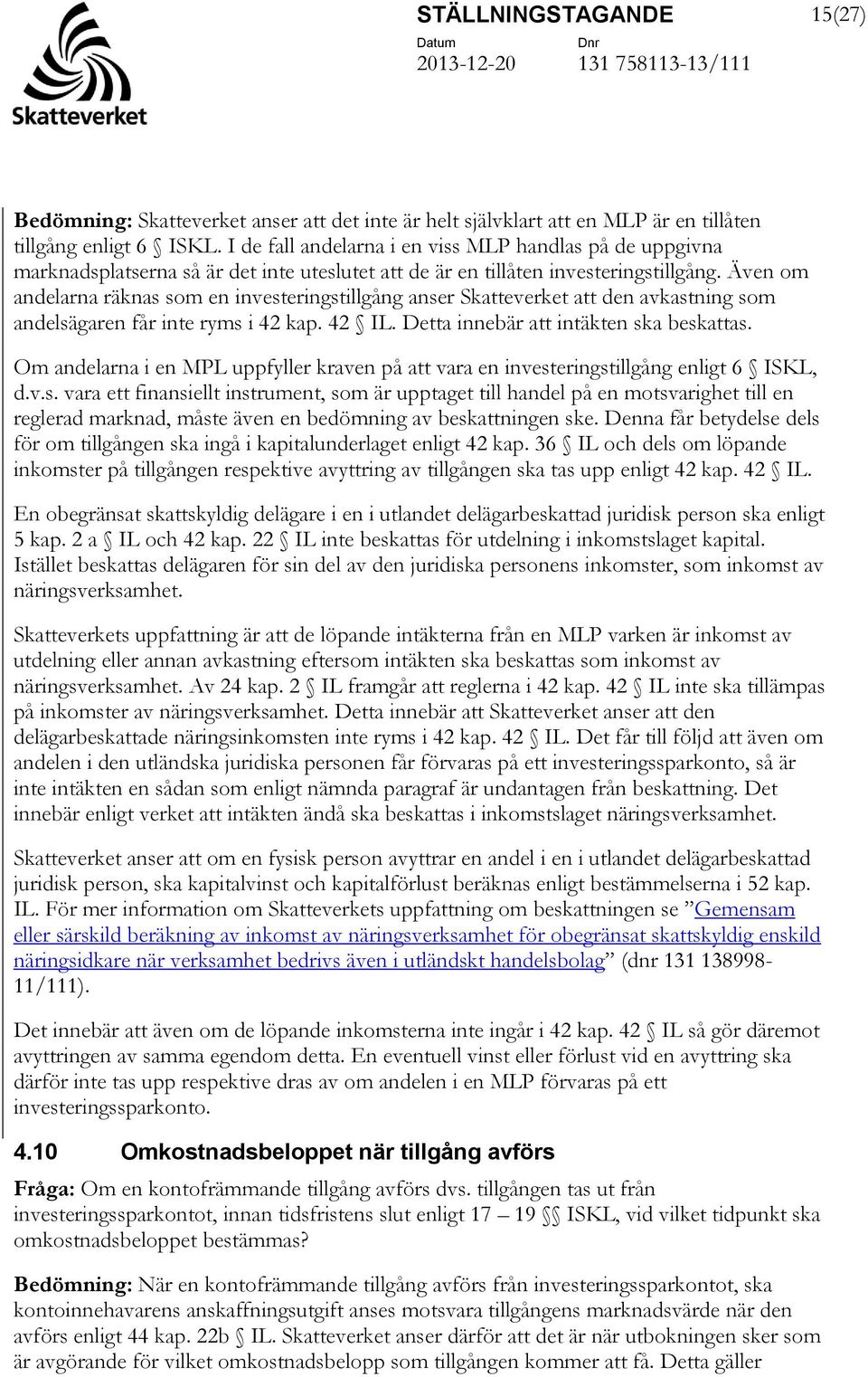 Även om andelarna räknas som en investeringstillgång anser Skatteverket att den avkastning som andelsägaren får inte ryms i 42 kap. 42 IL. Detta innebär att intäkten ska beskattas.