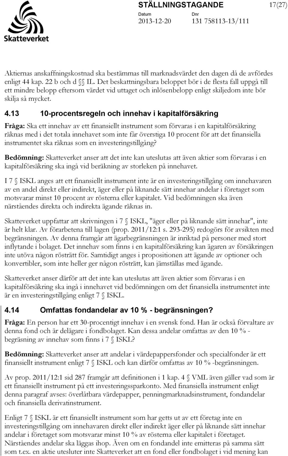 13 10-procentsregeln och innehav i kapitalförsäkring Fråga: Ska ett innehav av ett finansiellt instrument som förvaras i en kapitalförsäkring räknas med i det totala innehavet som inte får överstiga