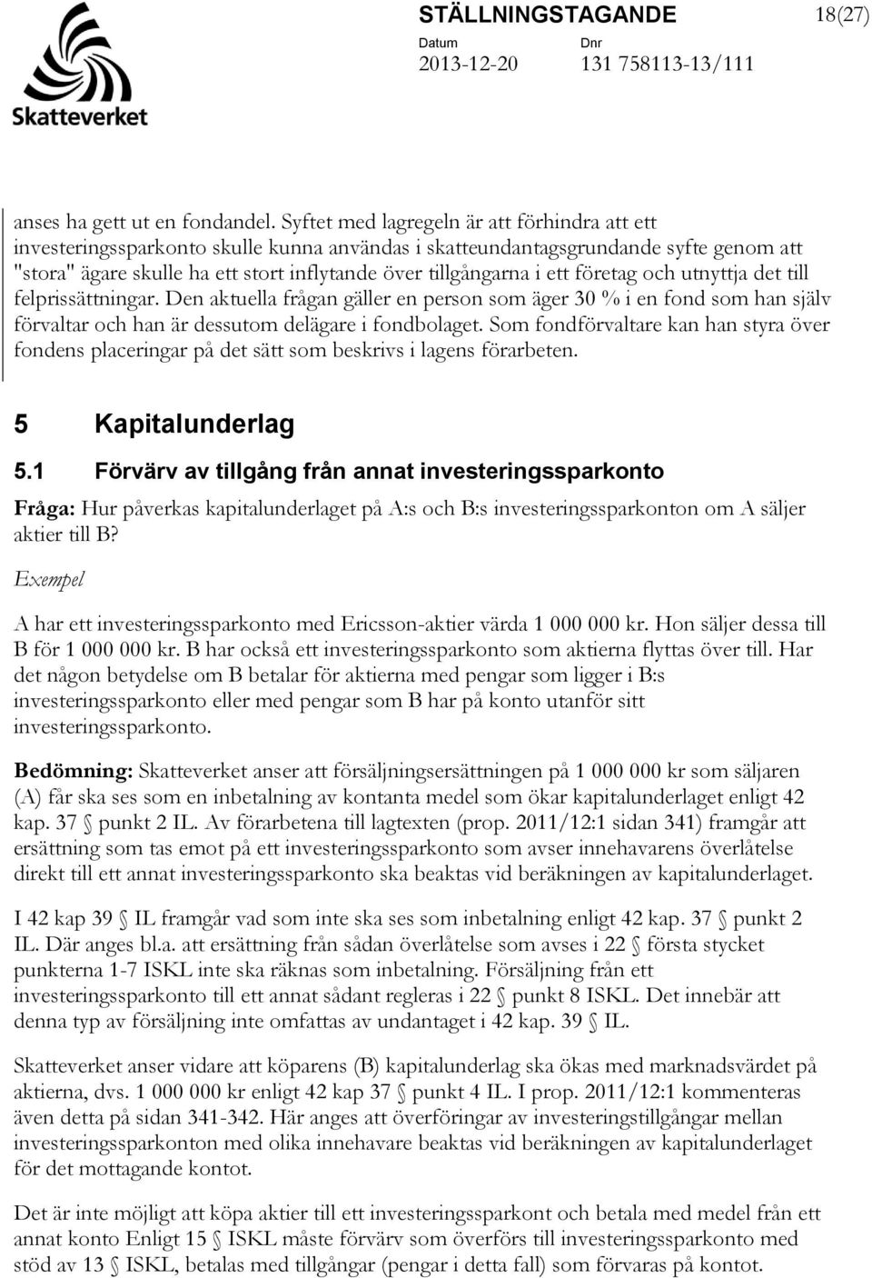 ett företag och utnyttja det till felprissättningar. Den aktuella frågan gäller en person som äger 30 % i en fond som han själv förvaltar och han är dessutom delägare i fondbolaget.