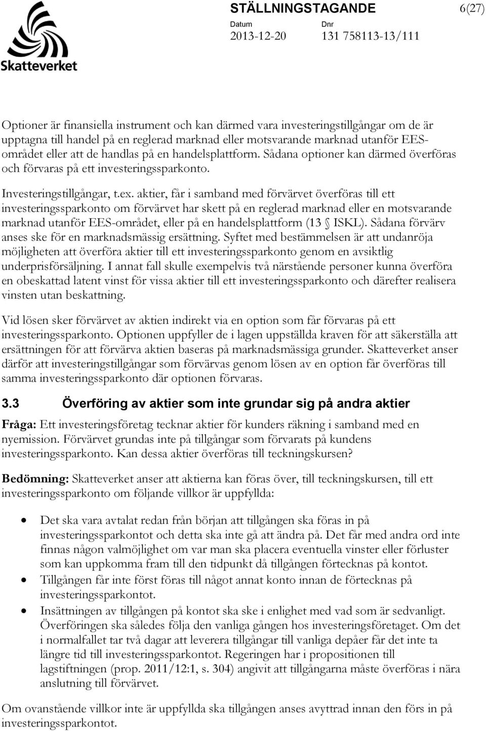 aktier, får i samband med förvärvet överföras till ett investeringssparkonto om förvärvet har skett på en reglerad marknad eller en motsvarande marknad utanför EES-området, eller på en