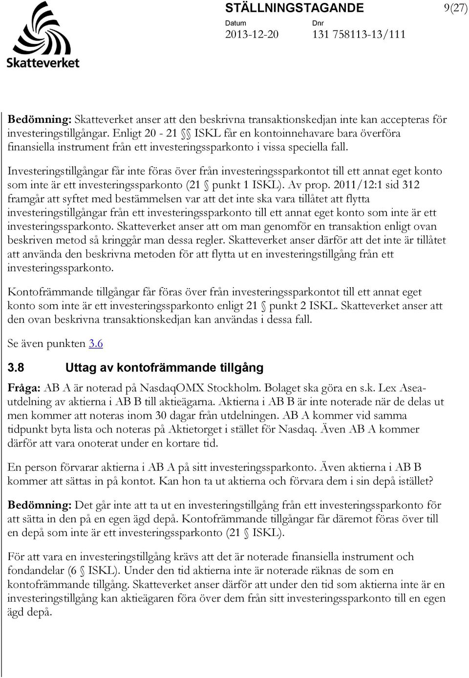 Investeringstillgångar får inte föras över från investeringssparkontot till ett annat eget konto som inte är ett investeringssparkonto (21 punkt 1 ISKL). Av prop.