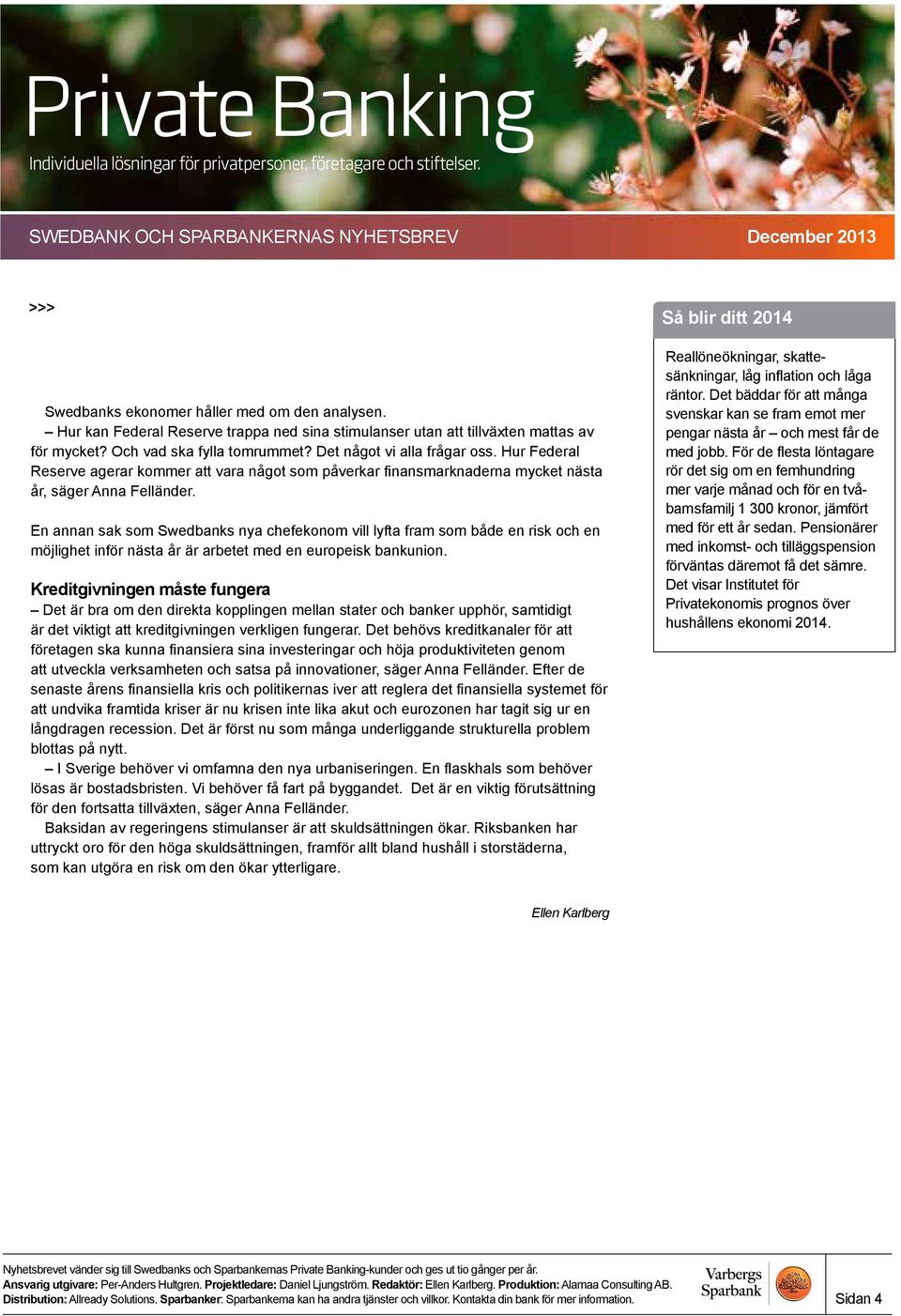 En annan sak som Swedbanks nya chefekonom vill lyfta fram som både en risk och en möjlighet inför nästa år är arbetet med en europeisk bankunion.