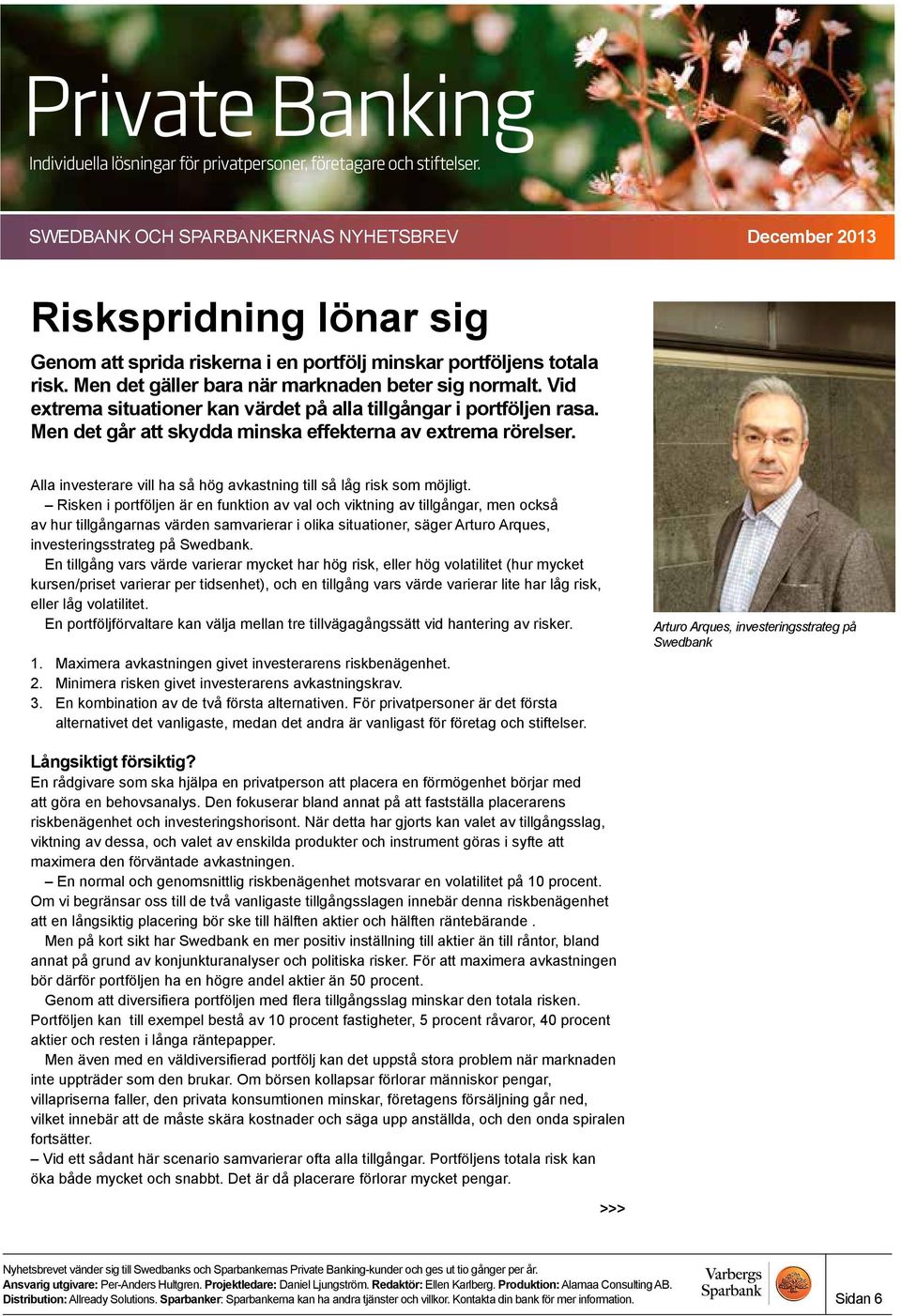 Alla investerare vill ha så hög avkastning till så låg risk som möjligt.